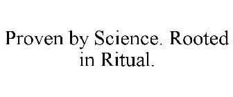 PROVEN BY SCIENCE. ROOTED IN RITUAL.