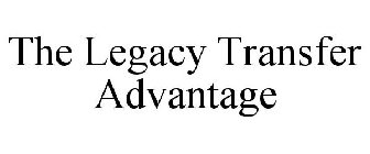 THE LEGACY TRANSFER ADVANTAGE