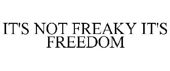 IT'S NOT FREAKY IT'S FREEDOM