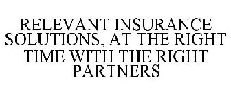 RELEVANT INSURANCE SOLUTIONS AT THE RIGHT TIME WITH THE RIGHT PARTNERS