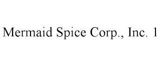 MERMAID SPICE CORP., INC. 1
