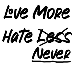 LOVE MORE HATE LESS NEVER