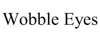 WOBBLE EYES