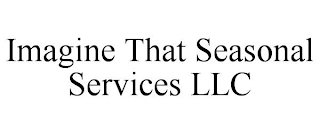 IMAGINE THAT SEASONAL SERVICES LLC