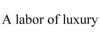 A LABOR OF LUXURY