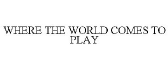 WHERE THE WORLD COMES TO PLAY