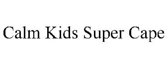 CALM KIDS SUPER CAPE
