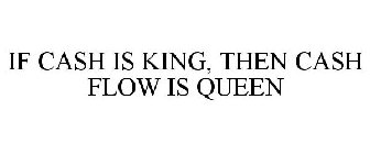 IF CASH IS KING, THEN CASH FLOW IS QUEEN