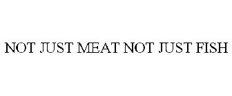 NOT JUST MEAT NOT JUST FISH