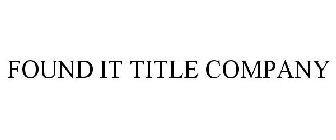 FOUND IT TITLE COMPANY