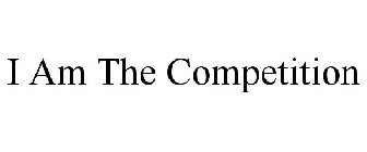I AM THE COMPETITION