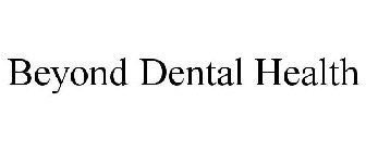 BEYOND DENTAL HEALTH