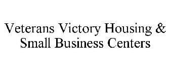 VETERANS VICTORY HOUSING & SMALL BUSINESS CENTERS