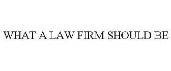 WHAT A LAW FIRM SHOULD BE