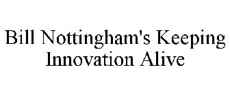 BILL NOTTINGHAM'S KEEPING INNOVATION ALIVE