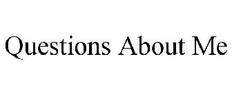 QUESTIONS ABOUT ME