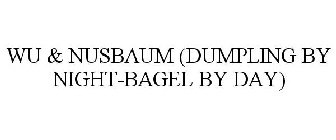 WU & NUSBAUM (DUMPLING BY NIGHT-BAGEL BY DAY)