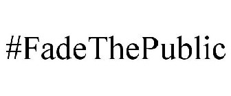 #FADETHEPUBLIC