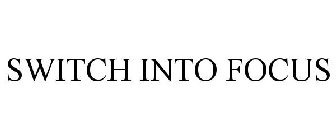 SWITCH INTO FOCUS