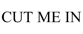 CUT ME IN