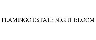 FLAMINGO ESTATE NIGHT BLOOM
