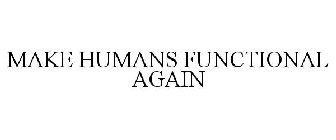MAKE HUMANS FUNCTIONAL AGAIN