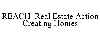 REACH REAL ESTATE ACTION CREATING HOMES