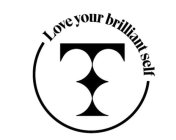 T LOVE YOUR BRILLIANT SELF