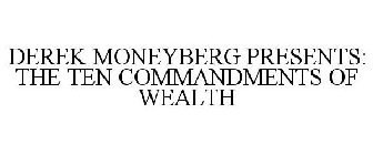 DEREK MONEYBERG PRESENTS: THE TEN COMMANDMENTS OF WEALTH