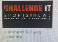 CHALLENGE IT SPORTS NEWS HOSTED BY THE CALENDO FAMILY CHALLENGE IT FAMILY SPORTS NEWS SHOW