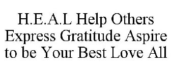 H.E.A.L HELP OTHERS EXPRESS GRATITUDE ASPIRE TO BE YOUR BEST LOVE ALL