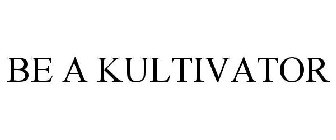 BE A KULTIVATOR