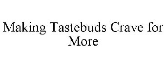 MAKING TASTEBUDS CRAVE FOR MORE