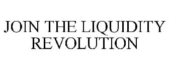 JOIN THE LIQUIDITY REVOLUTION