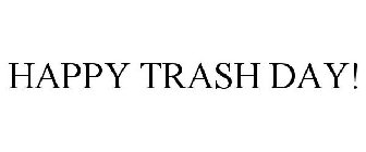 HAPPY TRASH DAY!