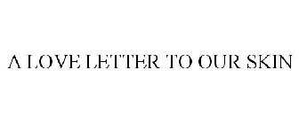 A LOVE LETTER TO OUR SKIN