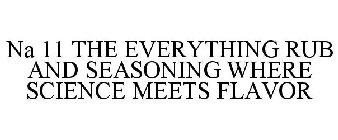 NA 11 THE EVERYTHING RUB AND SEASONING WHERE SCIENCE MEETS FLAVOR