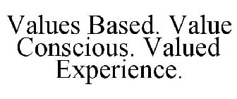 VALUES BASED. VALUE CONSCIOUS. VALUED EXPERIENCE.