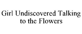 GIRL UNDISCOVERED TALKING TO THE FLOWERS