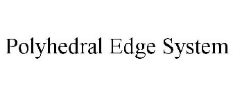 POLYHEDRAL EDGE SYSTEM