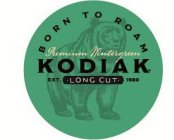 BORN TO ROAM PREMIUM WINTERGREEN KODIAK EST. 1980 LONG CUT