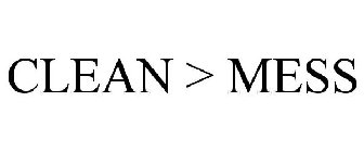 CLEAN > MESS