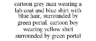 CARTOON GREY MAN WEARING A LAB COAT AND BLUE SHIRT WITH BLUE HAIR, SURROUNDED BY GREEN PORTAL. CARTOON BOY WEARING YELLOW SHIRT SURROUNDED BY GREEN PORTAL
