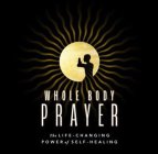 WHOLE BODY PRAYER THE LIFE-CHANGING POWER OF SELF-HEALING