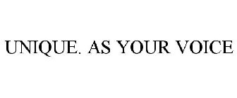 UNIQUE. AS YOUR VOICE