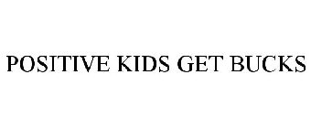 POSITIVE KIDS GET BUCKS