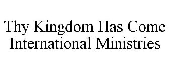 THY KINGDOM HAS COME INTERNATIONAL MINISTRIES