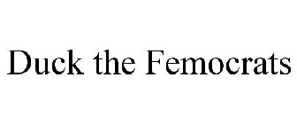DUCK THE FEMOCRATS