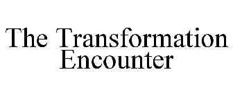 THE TRANSFORMATION ENCOUNTER