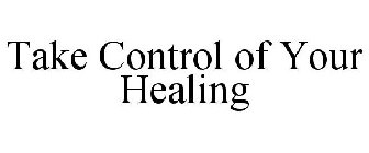 TAKE CONTROL OF YOUR HEALING